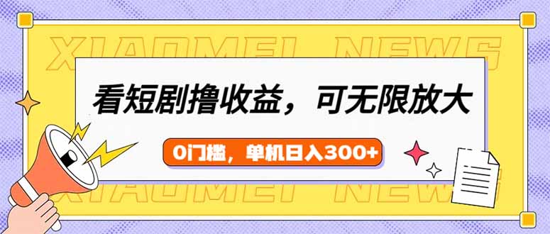 看短剧领收益，可矩阵无限放大，单机日收益300+，新手小白轻松上手-皮皮网创