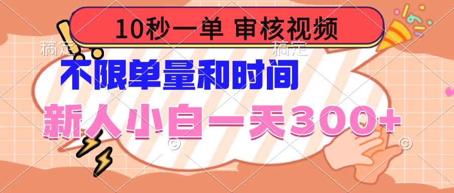 10秒一单，审核视频 ，不限单量时间，新人小白一天300+-皮皮网创