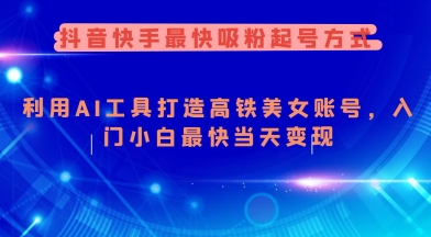 抖音快手最快吸粉起号方式，利用AI工具打造美女账号，入门小白最快当天变现-皮皮网创
