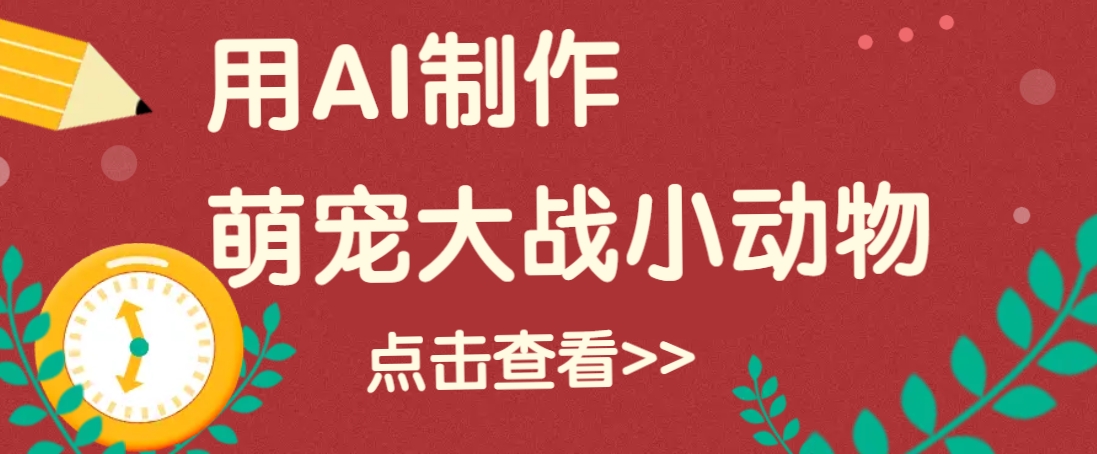 用AI制作萌娃大战小动物视频，轻松涨粉20w+(详细教程)-皮皮网创