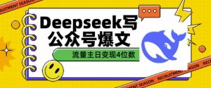 用DeepSeek写公众号爆文，流量主收益一篇文章变现4位数-皮皮网创
