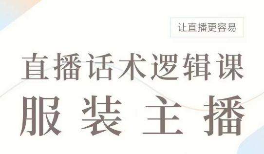 直播带货：服装主播话术逻辑课，服装主播话术大全，让直播更容易-皮皮网创