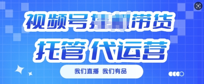 视频号挂J直播带货托管代运营，每个月多挣3k【揭秘】-皮皮网创