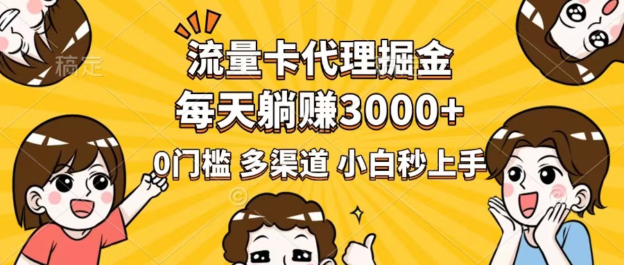 流量卡代理掘金，0门槛，每天躺赚3000+，多种推广渠道，新手小白轻松上手-皮皮网创