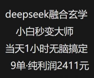 抖音小红书deepseek融合玄学，纯小白秒变大师，当天1小时无脑搞定9单，纯利润上千-皮皮网创