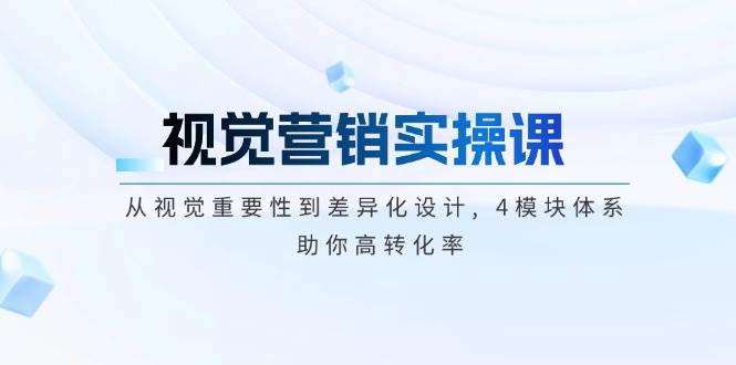 视觉营销实操课, 从视觉重要性到差异化设计, 4模块体系, 助你高转化率-皮皮网创