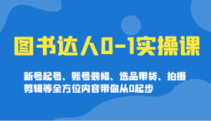 图书达人0-1实操课，新号起号、账号装修、选品带货、拍摄剪辑等全方位内容带你从0起步-皮皮网创