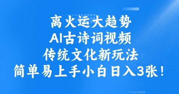 离火运大趋势，ai古诗词视频，传统文化新玩法，简单易上手小白日入3张-皮皮网创