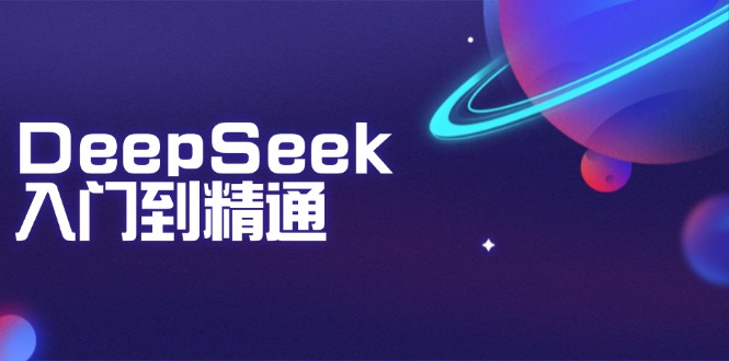 DeepSeek入门到精通：掌握文本生成、知识推理与编程辅助，提升AI应用能力-皮皮网创