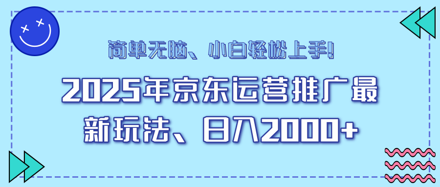 25年京东运营推广最新玩法，日入2000+，小白轻松上手！-皮皮网创