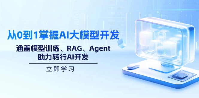 从0到1掌握AI大模型开发，涵盖模型训练、RAG、Agent，助力转行AI开发-皮皮网创
