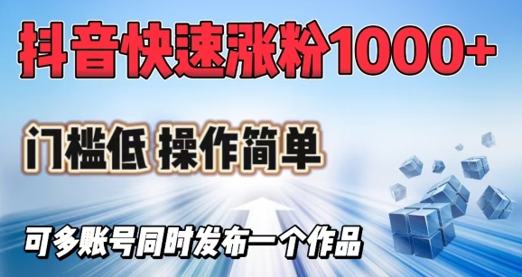 抖音快速涨1000+粉，门槛低操作简单，可多账号同时发布一个作品-皮皮网创