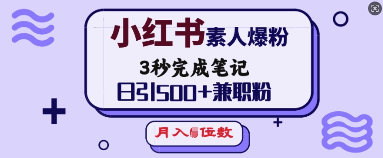 小红书素人爆粉，3秒完成笔记，日引500+兼职粉，月入5位数-皮皮网创