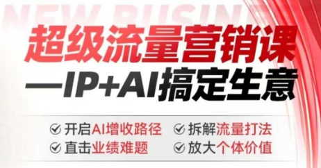2025年超级流量营销课，IP+AI搞定生意，开启AI增收路径 直击业绩难题 拆解流量打法 放大个体价值-皮皮网创