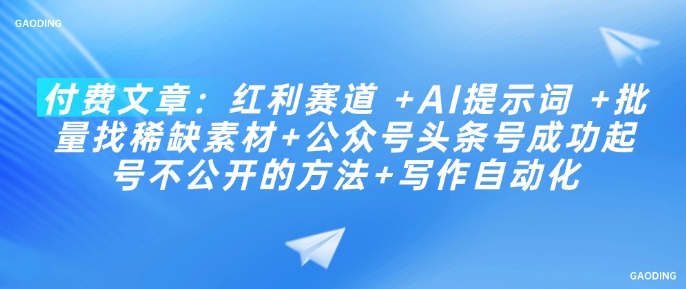 付费文章：红利赛道 +AI提示词 +批量找稀缺素材+公众号头条号成功起号不公开的方法+写作自动化-皮皮网创