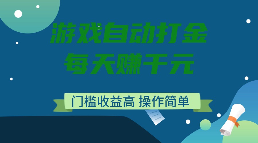 游戏自动打金，每天赚千元，门槛收益高，操作简单-皮皮网创