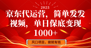 京东代运营，简单发发视频，单日保底变现1000+-皮皮网创