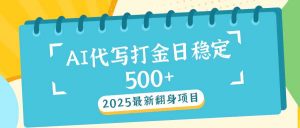 2025最新AI打金代写日稳定500+：2025最新翻身项目-皮皮网创