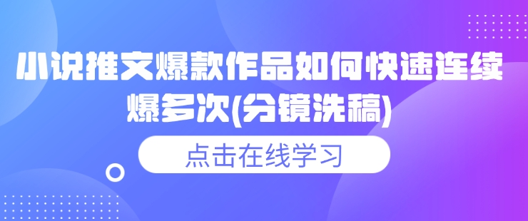 小说推文爆款作品如何快速连续爆多次(分镜洗稿)-皮皮网创
