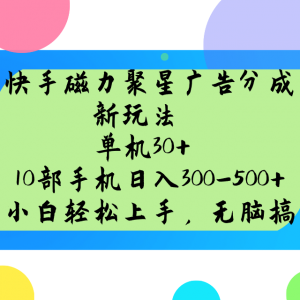 快手磁力聚星广告分成新玩法，单机30+，10部手机日入300-500+-皮皮网创