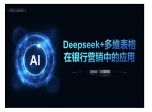Deepseek+多维表格在银行营销场景中的应用-皮皮网创