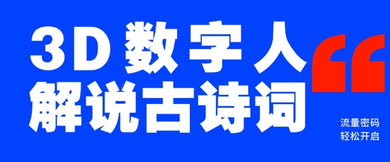 蓝海爆款！仅用一个AI工具，制作3D数字人解说古诗词，开启流量密码-皮皮网创
