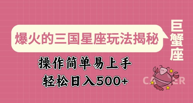 爆火的三国星座玩法揭秘，操作简单易上手，轻松日入多张-皮皮网创