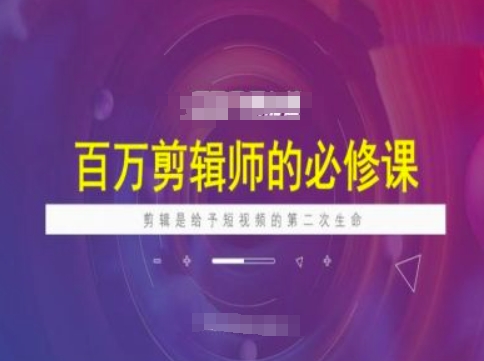 百万剪辑师必修课，剪辑是给予短视频的第二次生命-皮皮网创