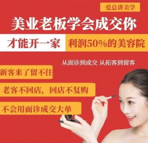 美业老板学会成交，你才能开一家利润50的美容院，从面诊到成交，从拓客到留客-皮皮网创