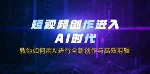 短视频创作进入AI时代，教你如何用AI进行全新创作与高效剪辑-皮皮网创