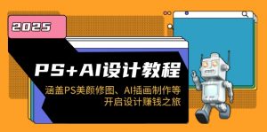 PS+AI设计教程:涵盖PS美颜修图、AI插画制作等,开启设计赚钱之旅-皮皮网创