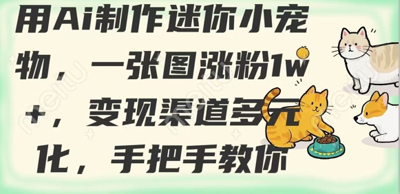 用AI制作迷你小宠物，一张图涨粉1w+，变现渠道多元化，手把手教你-皮皮网创