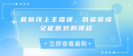 最新线上主播课，既能听懂又能做对的课程-皮皮网创
