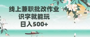 线上兼职批改作业，识字就能玩，日入500+-皮皮网创