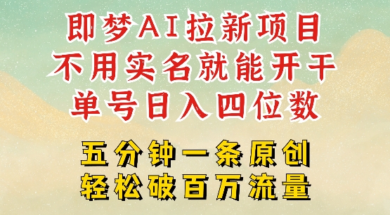 2025抖音新项目，即梦AI拉新，不用实名就能做，几分钟一条原创作品，全职干单日收益突破四位数-皮皮网创