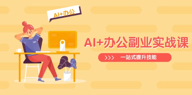 AI+办公副业实战课：从Excel到PPT，从行业分析到视频制作，一站式提升技能-皮皮网创