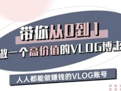 带你从0-1做一个高价值的VLOG博主三期，人人都能做挣钱的VLOG账号-皮皮网创