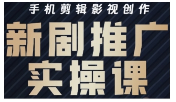 影视短剧号运营与剪辑实战全攻略，手机剪辑影视创作，新剧推广实操课-皮皮网创