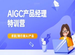 AIGC产品经理特训营-产品经理较教程，求职转行做AI产品-皮皮网创