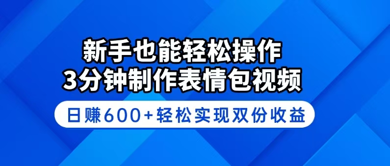 新手也能轻松操作！3分钟制作表情包视频，日赚600+轻松实现双份收益-皮皮网创