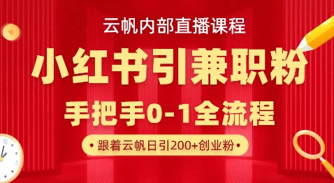云帆内部直播课，小红书引流兼职粉教程，日引500+月变现过W-皮皮网创