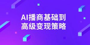 AI-播商基础到高级变现策略。通过详细拆解和讲解，实现商业变现。-皮皮网创