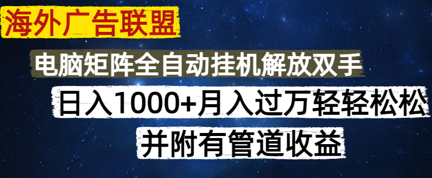 海外广告联盟每天几分钟日入1000+无脑操作，可矩阵并附有管道收益-皮皮网创