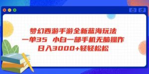 梦幻西游手游全新蓝海玩法 一单35 小白一部手机无脑操作 日入3000+轻轻...-皮皮网创