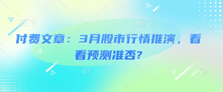 付费文章：3月股市行情推演，看看预测准否?-皮皮网创