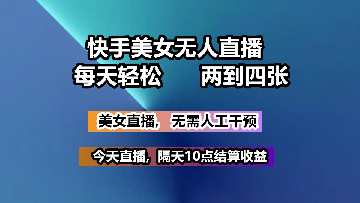 快手美女无人直播, 每天最少一到三张,全程托管无需人工干涉-皮皮网创