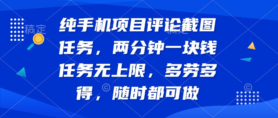 纯手机项目评论截图任务，两分钟一块钱 任务无上限多劳多得，随时随地…-皮皮网创