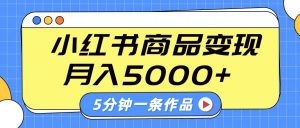 小红书字幕作品玩法,商单变现月入5000+,5分钟一条作品-皮皮网创