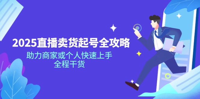 2025直播卖货起号全攻略，助力商家或个人快速上手，全程干货-皮皮网创