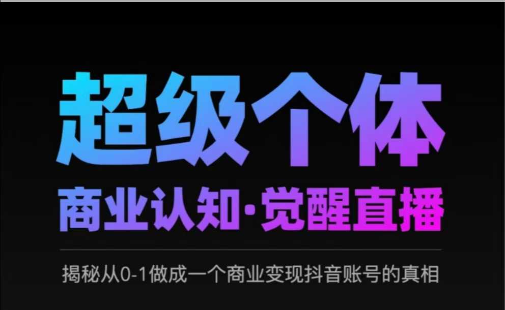 2025超级个体商业认知·觉醒直播，揭秘从0-1做成一个商业变现抖音账号的真相-皮皮网创